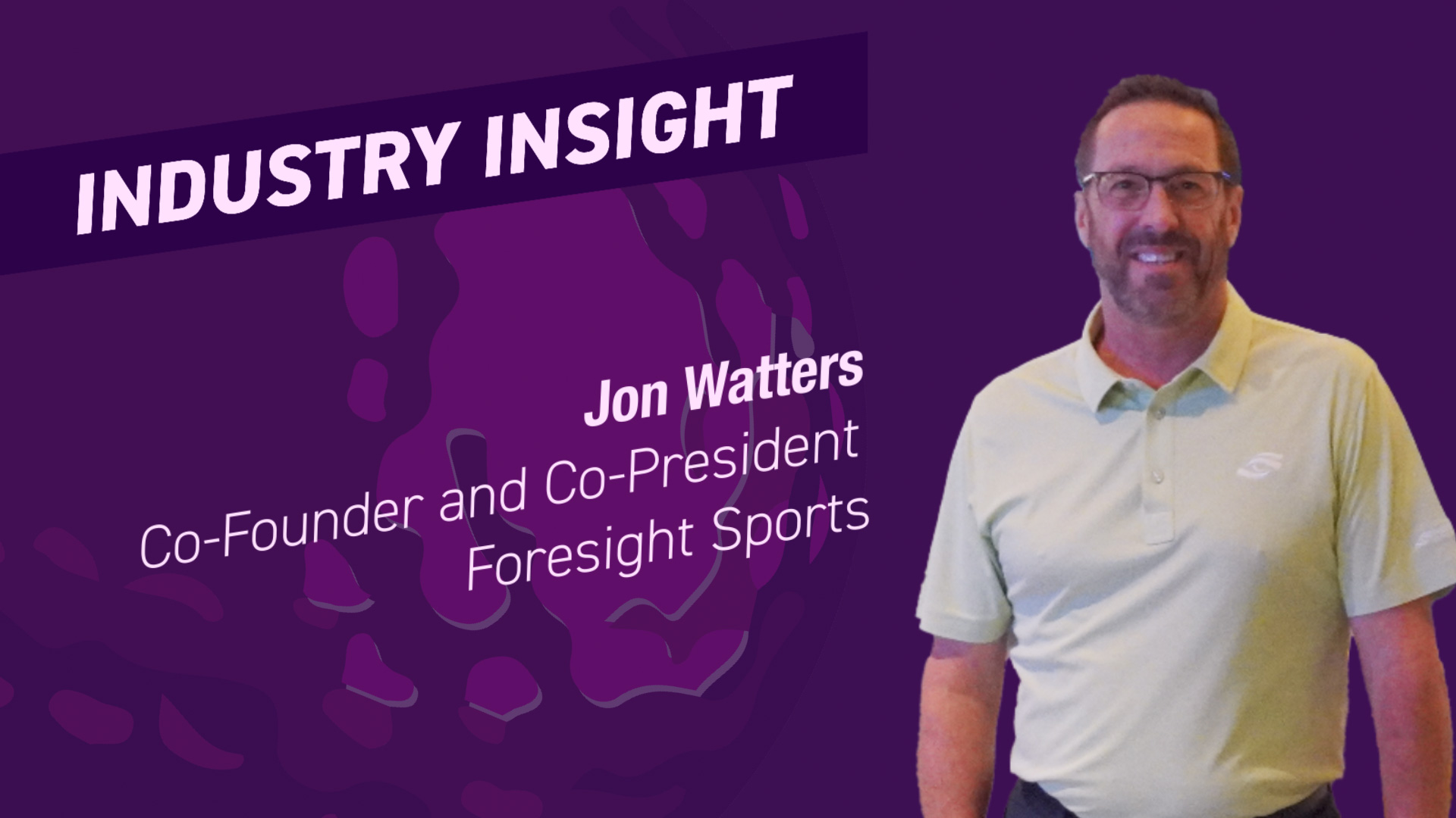 Industry Insight: Jon Watters, Co-Founder and Co-President, Foresight Sports